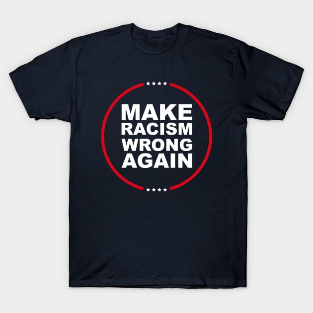 End Racism - Make Racism Wrong Again - Funny Sayings - Political Humor T-Shirt by Design By Leo